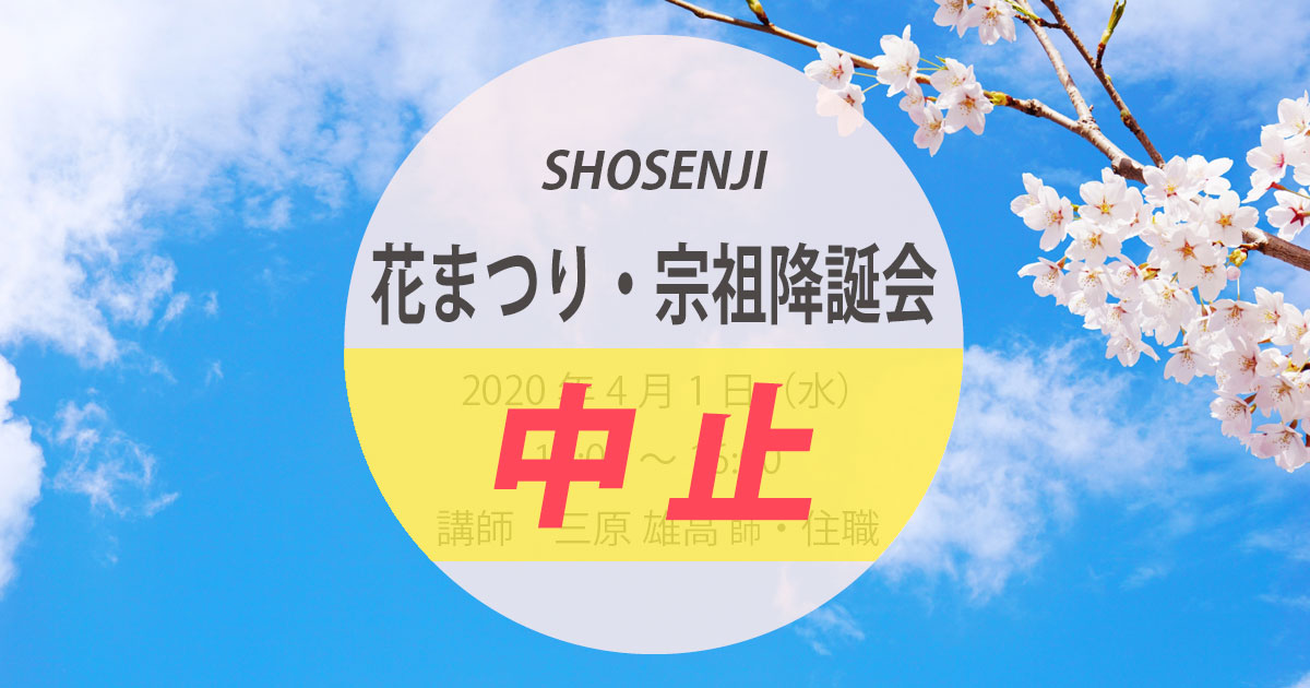 正宣寺花まつり・宗祖降誕会 2020年4月1日(水)14:00~ 講師:三原雄高 師(大阪・西区 浄徳寺)、大野孝顕(正宣寺住職) どなたでもお気軽にお参りください
