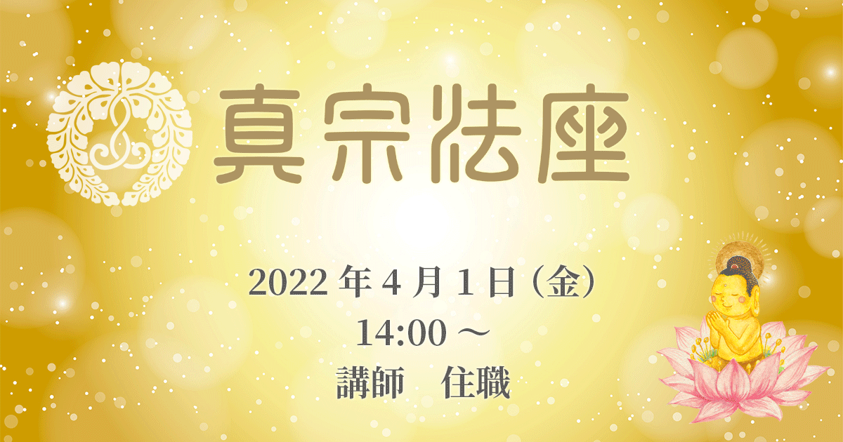 正宣寺真宗法座（4月） 2022年4月1日（金）14:00～ 講師:大野孝顕（正宣寺住職）