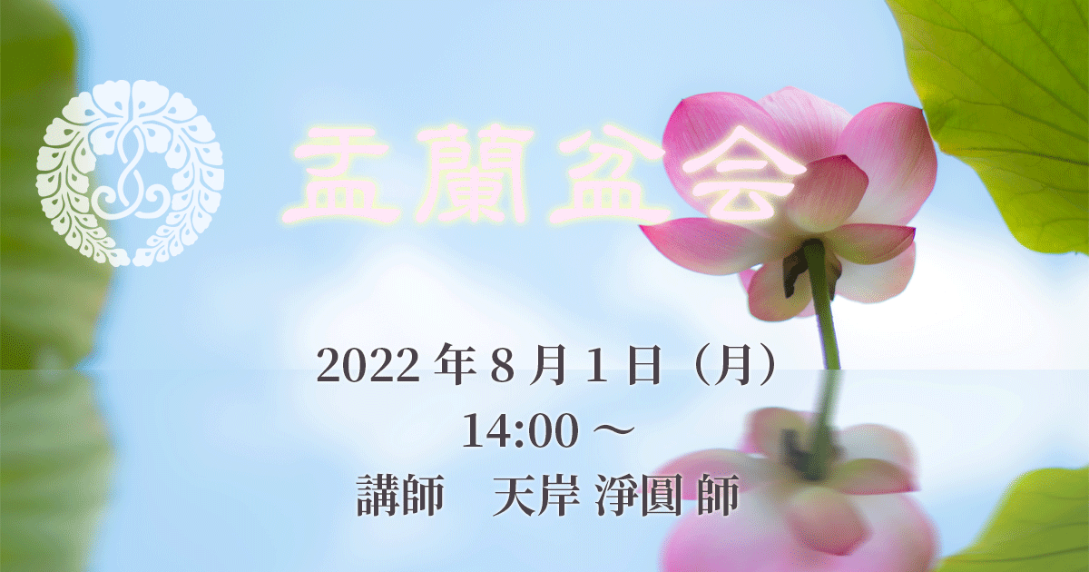 盂蘭盆会 2022年8月1日（月）14:00～ 講師:行信教校校長・本願寺派布教使 天岸淨圓師（大阪・東住吉区 西光寺住職）